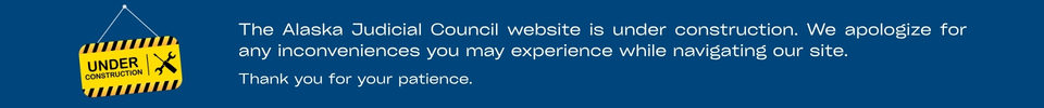 The Alaska Judical Council website is currently under construction.
